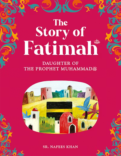 The Story of Fatimah: The Daughter of the Prophet Muhammad By Sr. Nafees Khan  Children's islamic books